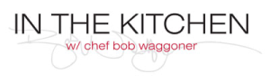 In The Kitchen With Chef Bob Waggoner